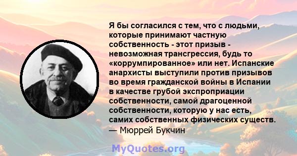 Я бы согласился с тем, что с людьми, которые принимают частную собственность - этот призыв - невозможная трансгрессия, будь то «коррумпированное» или нет. Испанские анархисты выступили против призывов во время