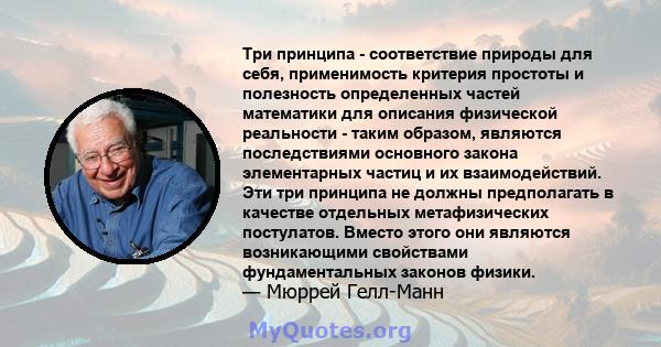 Три принципа - соответствие природы для себя, применимость критерия простоты и полезность определенных частей математики для описания физической реальности - таким образом, являются последствиями основного закона