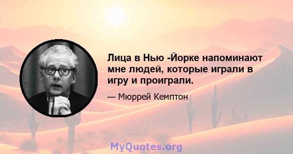 Лица в Нью -Йорке напоминают мне людей, которые играли в игру и проиграли.