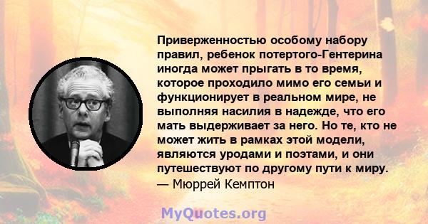 Приверженностью особому набору правил, ребенок потертого-Гентерина иногда может прыгать в то время, которое проходило мимо его семьи и функционирует в реальном мире, не выполняя насилия в надежде, что его мать