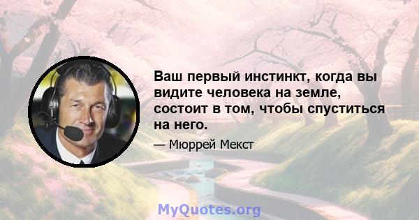 Ваш первый инстинкт, когда вы видите человека на земле, состоит в том, чтобы спуститься на него.