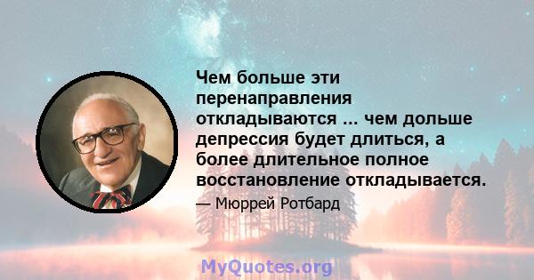 Чем больше эти перенаправления откладываются ... чем дольше депрессия будет длиться, а более длительное полное восстановление откладывается.