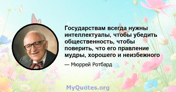 Государствам всегда нужны интеллектуалы, чтобы убедить общественность, чтобы поверить, что его правление мудры, хорошего и неизбежного