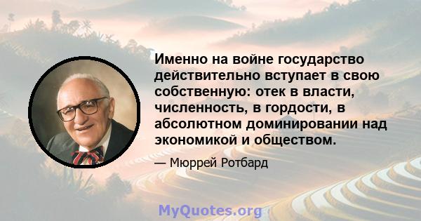 Именно на войне государство действительно вступает в свою собственную: отек в власти, численность, в гордости, в абсолютном доминировании над экономикой и обществом.