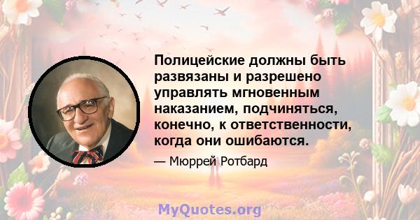 Полицейские должны быть развязаны и разрешено управлять мгновенным наказанием, подчиняться, конечно, к ответственности, когда они ошибаются.