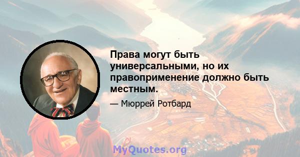 Права могут быть универсальными, но их правоприменение должно быть местным.