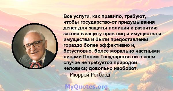 Все услуги, как правило, требуют, чтобы государство-от придумывания денег для защиты полиции к развитию закона в защиту прав лиц и имущества и имущества и были предоставлены гораздо более эффективно и, безусловно, более 