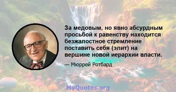 За медовым, но явно абсурдным просьбой к равенству находится безжалостное стремление поставить себя (элит) на вершине новой иерархии власти.