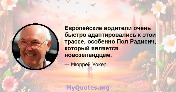 Европейские водители очень быстро адаптировались к этой трассе, особенно Пол Радисич, который является новозеландцем.