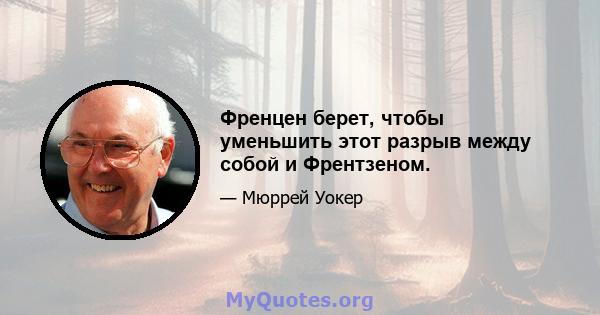 Френцен берет, чтобы уменьшить этот разрыв между собой и Френтзеном.