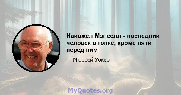 Найджел Мэнселл - последний человек в гонке, кроме пяти перед ним