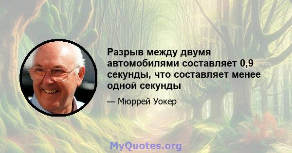 Разрыв между двумя автомобилями составляет 0,9 секунды, что составляет менее одной секунды