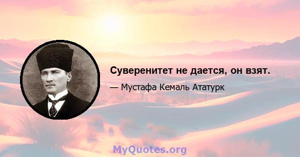 Суверенитет не дается, он взят.