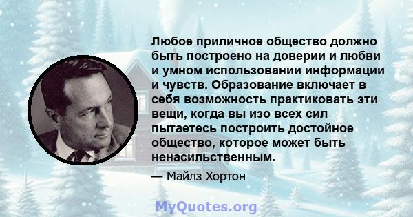 Любое приличное общество должно быть построено на доверии и любви и умном использовании информации и чувств. Образование включает в себя возможность практиковать эти вещи, когда вы изо всех сил пытаетесь построить