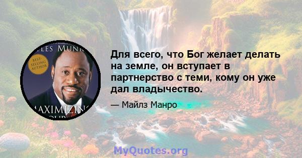 Для всего, что Бог желает делать на земле, он вступает в партнерство с теми, кому он уже дал владычество.