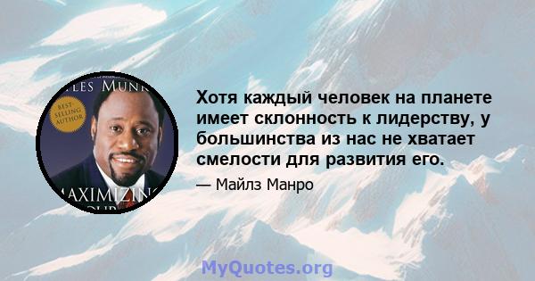 Хотя каждый человек на планете имеет склонность к лидерству, у большинства из нас не хватает смелости для развития его.