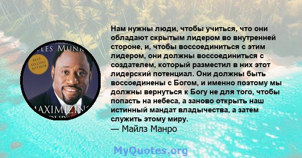 Нам нужны люди, чтобы учиться, что они обладают скрытым лидером во внутренней стороне, и, чтобы воссоединиться с этим лидером, они должны воссоединиться с создателем, который разместил в них этот лидерский потенциал.