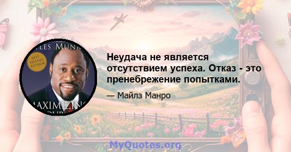 Неудача не является отсутствием успеха. Отказ - это пренебрежение попытками.