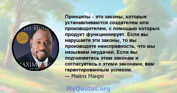 Принципы - это законы, которые устанавливаются создателем или производителем, с помощью которых продукт функционирует. Если вы нарушаете эти законы, то вы производите неисправность, что мы называем неудачей. Если вы