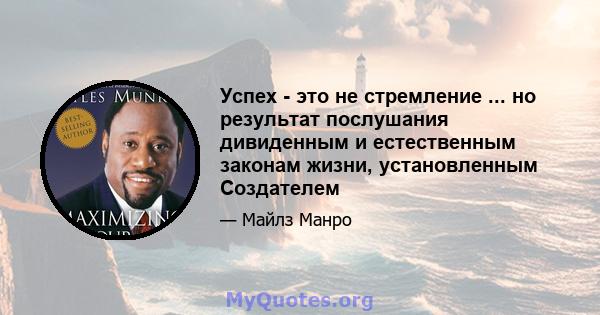 Успех - это не стремление ... но результат послушания дивиденным и естественным законам жизни, установленным Создателем