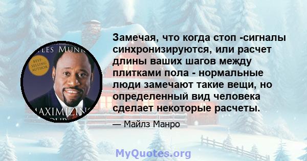 Замечая, что когда стоп -сигналы синхронизируются, или расчет длины ваших шагов между плитками пола - нормальные люди замечают такие вещи, но определенный вид человека сделает некоторые расчеты.