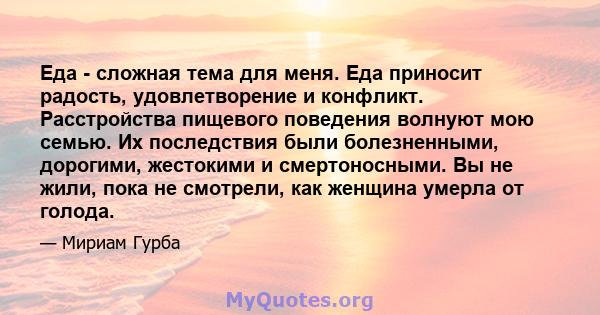 Еда - сложная тема для меня. Еда приносит радость, удовлетворение и конфликт. Расстройства пищевого поведения волнуют мою семью. Их последствия были болезненными, дорогими, жестокими и смертоносными. Вы не жили, пока не 