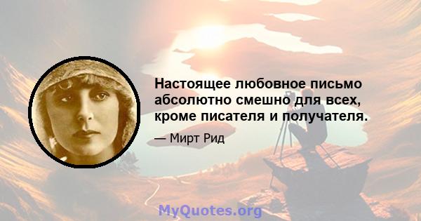 Настоящее любовное письмо абсолютно смешно для всех, кроме писателя и получателя.