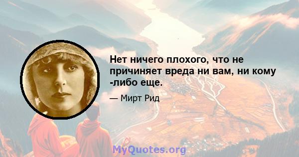 Нет ничего плохого, что не причиняет вреда ни вам, ни кому -либо еще.