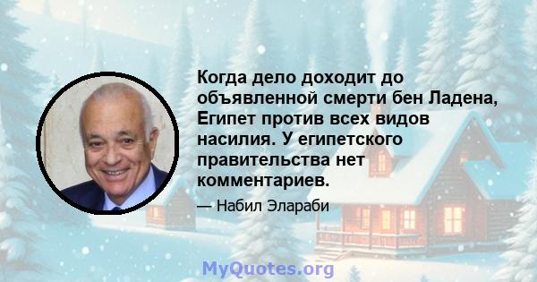 Когда дело доходит до объявленной смерти бен Ладена, Египет против всех видов насилия. У египетского правительства нет комментариев.