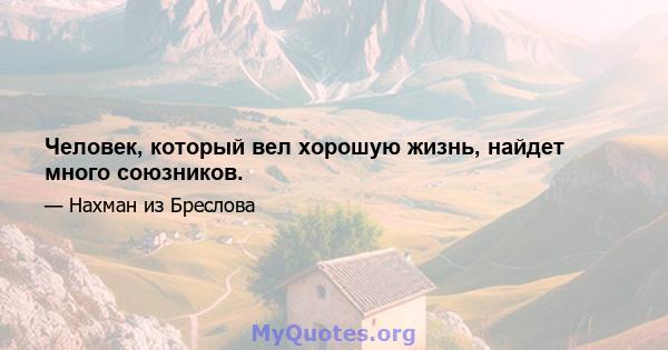 Человек, который вел хорошую жизнь, найдет много союзников.