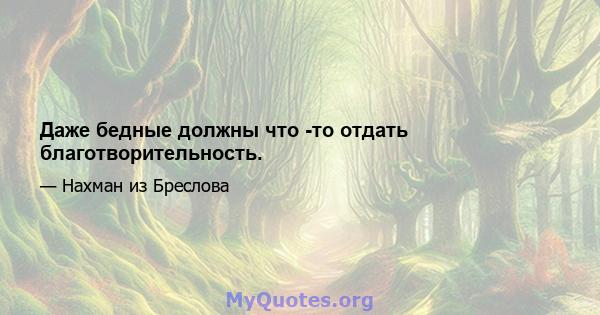 Даже бедные должны что -то отдать благотворительность.