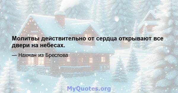 Молитвы действительно от сердца открывают все двери на небесах.