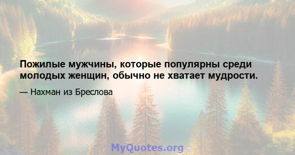 Пожилые мужчины, которые популярны среди молодых женщин, обычно не хватает мудрости.