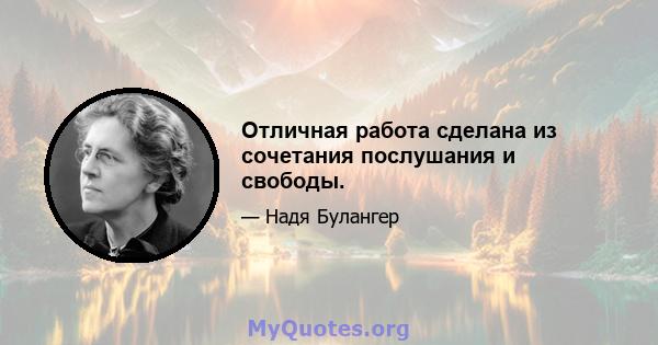 Отличная работа сделана из сочетания послушания и свободы.