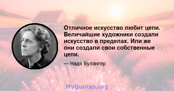 Отличное искусство любит цепи. Величайшие художники создали искусство в пределах. Или же они создали свои собственные цепи.