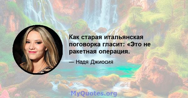 Как старая итальянская поговорка гласит: «Это не ракетная операция.