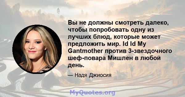 Вы не должны смотреть далеко, чтобы попробовать одну из лучших блюд, которые может предложить мир. Id Id My Gantmother против 3-звездочного шеф-повара Мишлен в любой день.