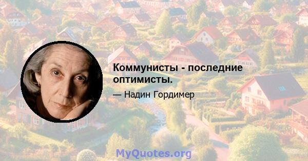 Коммунисты - последние оптимисты.