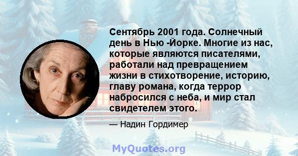 Сентябрь 2001 года. Солнечный день в Нью -Йорке. Многие из нас, которые являются писателями, работали над превращением жизни в стихотворение, историю, главу романа, когда террор набросился с неба, и мир стал свидетелем