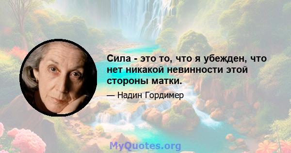 Сила - это то, что я убежден, что нет никакой невинности этой стороны матки.