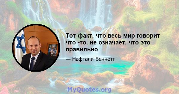 Тот факт, что весь мир говорит что -то, не означает, что это правильно