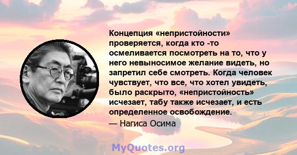 Концепция «непристойности» проверяется, когда кто -то осмеливается посмотреть на то, что у него невыносимое желание видеть, но запретил себе смотреть. Когда человек чувствует, что все, что хотел увидеть, было раскрыто,