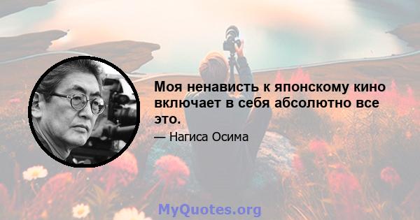 Моя ненависть к японскому кино включает в себя абсолютно все это.