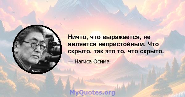 Ничто, что выражается, не является непристойным. Что скрыто, так это то, что скрыто.