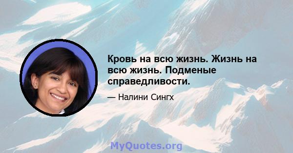 Кровь на всю жизнь. Жизнь на всю жизнь. Подменые справедливости.