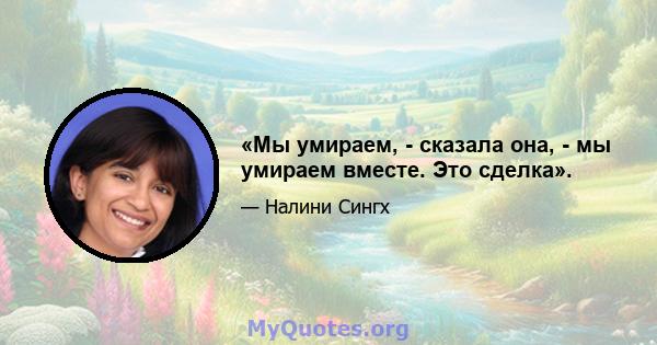 «Мы умираем, - сказала она, - мы умираем вместе. Это сделка».