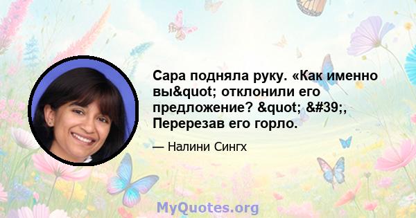 Сара подняла руку. «Как именно вы" отклонили его предложение? " ', Перерезав его горло.