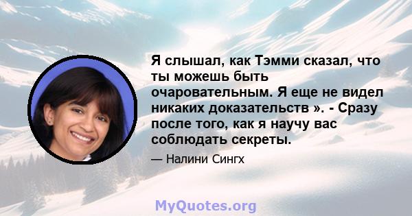 Я слышал, как Тэмми сказал, что ты можешь быть очаровательным. Я еще не видел никаких доказательств ». - Сразу после того, как я научу вас соблюдать секреты.