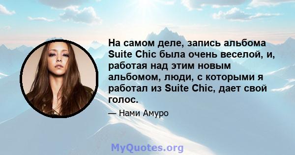 На самом деле, запись альбома Suite Chic была очень веселой, и, работая над этим новым альбомом, люди, с которыми я работал из Suite Chic, дает свой голос.