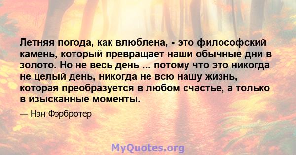 Летняя погода, как влюблена, - это философский камень, который превращает наши обычные дни в золото. Но не весь день ... потому что это никогда не целый день, никогда не всю нашу жизнь, которая преобразуется в любом